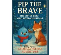 PIP THE BRAVE: The Little Bird who saved Christmas: A magical holiday adventure