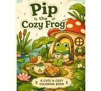 Pip the Cozy Frog: A Cute & Cozy Coloring Book - 50 Bold & Easy Designs of a Little Frog’s Snug Pond Life for Adults and Teens | Lily-Pad Cottages, ... Tea & Toadstools | Relaxing Stress Relief