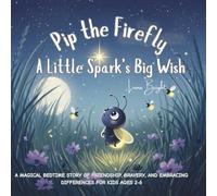 Pip the Firefly: A Little Spark’s Big Wish: A Heartfelt Story of Feelings, Friendship, and Finding Courage - An Emotional Picture Book for Children Ages 2-6