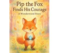 Pip the Fox Finds His Courage: A Wonderwood Forest Adventure (The Wonderwood Forest Series)