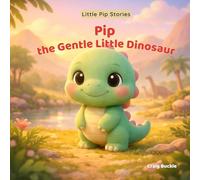 Pip the Gentle Little Dinosaur: A Gentle Bedtime Story About Kindness and Listening: 1 (Little Pip Stories)