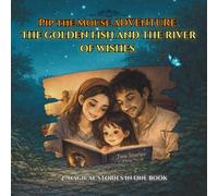 Pip the Mouse Adventure | The Golden Fish and The River of Wishes | 2 MAGICAL STORIES IN ONE BOOK: Pip the Mouse Adventure | The Golden Fish and The ... - Two Magical Tales for Little Dreamers