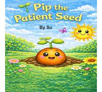 Pip the Patient Seed: Pip the Patient Seed (Pip’s Growing Adventures)