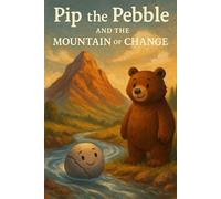 Pip the Pebble and the Mountain of Change (For the Kids)