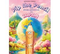 Pip the Pencil and His Big Adventure to Japan: A Fun Children’s Picture Book About Japan, Friendship, and Curiosity