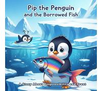 Pip the Penguin and the Borrowed Fish: A Rhyming Story About Respecting Boundaries and Taking Responsibility (Don't Steal book)