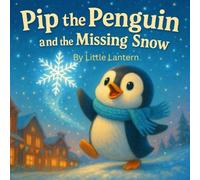 Pip the Penguin and the Missing Snow: A Little Penguin’s Journey Through Frost and Wonder