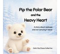 Pip the Polar Bear and the Heavy Heart: A story about sadness and not carrying it alone (Calm the Chaos Collection)