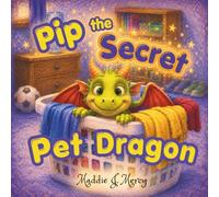Pip the Secret Pet Dragon: A tale about loyalty, friendship and family (Pip the Secret Dragon Series)