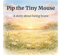 Pip the Tiny Mouse: A story about being brave