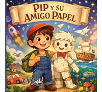 PIP Y SU AMIGO PAPEL: Un cuento infantil ilustrado sobre imaginación, creatividad y amistad para niños de 4 a 7 años