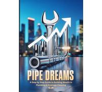 Pipe Dreams: A Step-by-Step Guide to Building Wealth in Plumbing & Drainage Cleaning (Plumbing Fortunes)