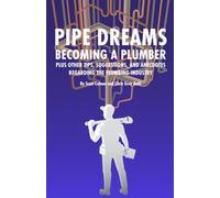 Pipe Dreams Becoming a Plumber: plus other tips, suggestions, and anecdotes regarding the plumbing industry