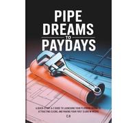 Pipe Dreams to Paydays: A Quick-Start A-Z Guide to Launching Your Plumbing Business, Attracting Clients, and Making Your First $1,000 in Weeks (Plumbing Fortunes)