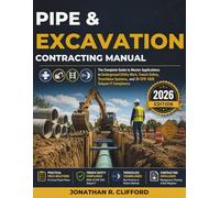 Pipe & Excavation Contracting Manual: The Complete Guide to Master Applications in Underground Utility Work, Trench Safety, Trenchless Systems, and 29 CFR 1926 Subpart P Compliance
