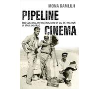 Pipeline Cinema: The Cultural Infrastructure of Oil Extraction in Iran and Iraq