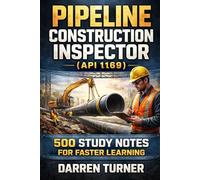 Pipeline Construction Inspector (API 1169): 500 Study Notes for Faster Learning