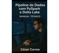 Pipeline de Dados E-commerce com PySpark e Delta Lake: Manual Técnico e Arquitetural
