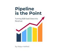Pipeline is the Point: Turning B2B SaaS Data into Revenue