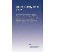 Pipeline safety act of 1979: Hearings before the Subcommittee on Surface Transportation of the Committee on Public Works and Transportation, House of ... ... and H.R. 51 ... May 1, 1979, June 8, 1979