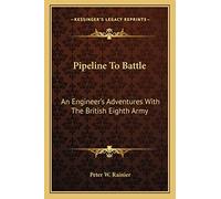 Pipeline To Battle: An Engineer's Adventures With The British Eighth Army