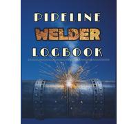 Pipeline Welder Logbook: Personal Daily Welding Record Book for Tracking Procedures, Materials and Job Notes | Ideal for Pipeline & Field Welders | 120 Pages | 8.5” x 11” |
