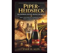 PIPER-HEIDSIECK THE INSPIRING HISTORY BEHIND THE BOTTLE: HOW A 240-YEAR-OLD CHAMPAGNE HOUSE BUILT A LEGACY OF LUXURY (CILLECTIONS OF SOME WINE HISTORY)