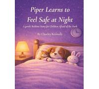 Piper Learns to Feel Safe at Night: A Gentle Story for Children Afraid of the Dark