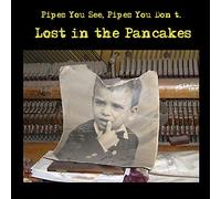 Pipes You Don't Pipes You See - Lost In The Pancakes