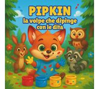 Pipkin, la volpe che dipinge con le dita: Libri di Racconti per Bambini | Un'Avventura Colorata nella Foresta dell'Immaginazione | Avventura Educativa ... 30 Pagine (Children's Storybooks in Italian)