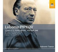 Pipkov, Lubimor : Intégrale de l’Oeuvre pour piano - Volume 1
