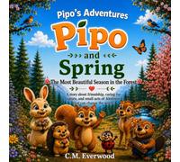 Pipo and Spring: The Most Beautiful Season in the Forest: A Children’s Picture Book About Friendship, Nature Conservation, Earth Day, and Helping Animals (Pipo’s Adventures)
