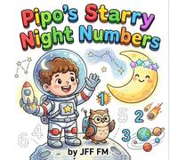 Pipo's Starry Night Numbers: A 2-in-1 Space Adventure Story and Coloring Book for Kids: Learn Numbers 1-10, Constellations, and Light & Shadow (STEM Art Series) (Pipo's Grand Adventures)