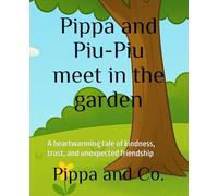 Pippa and Piu-Piu meet in the garden: A heartwarming tale of kindness, trust, and unexpected friendship