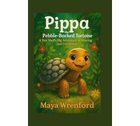 Pippa the Pebble-Backed Tortoise: A Tiny Shell’s Big Adventure of Sharing and Friendship