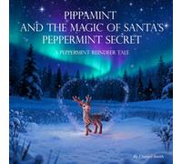 Pippamint and the Magic of Santa’s Peppermint Secret: A Peppermint Reindeer Tale (The Magic of Pippamint)