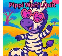 Pippi Won't Quit: A Story of Stripes, Struggles, and Soccer Dreams!