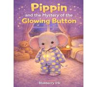 Pippin and the Mystery of the Glowing Button: A Gentle Bedtime Story About Feeling Safe, Calm, and Ready for Sleep