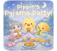 Pippin’s Pyjama Party!: A Cozy Bedtime Story About Friendship, Cookies and a Sleepy Little Chick