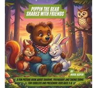 PIPPIN THE BEAR SHARES WITH FRIENDS: A Fun Picture Book About Sharing, Friendship, and Taking Turns for Toddlers and Preschool Kids Ages 3-6