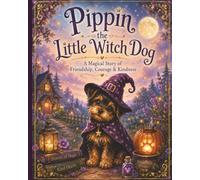 Pippin The Little Witch Dog: A Magical Story of Friendship, Courage & Kindness