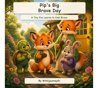 Pip's Big Brave Day: A Tiny Fox Learns to Feel Brave