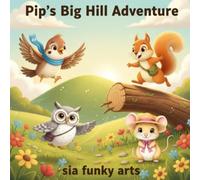 Pip's Big Hill Adventure: A Friendship Adventure of Teamwork, Kindness, and Dreaming Big for Kids 3-9