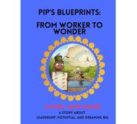 Pip's Blueprints: From Worker to Wonder: A Story About Leadership, Potential, and Dreaming Big