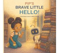 Pip's Brave Little Hello!: A Shy Robot Learns to Make Friends