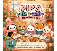 Pip's Cozy & Comfy Coloring Book: A Relaxing Bold and Easy Coloring Book with Adorable Characters, Cozy Places, and Comforting Everyday Moments for Adults and Teens (Pip's Cozy Coloring Adventures)