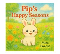 Pip's Happy Seasons: Twelve Months of Nature, Love, and Bunny Hugs. A Seasonal Picture Book for Toddlers and Preschoolers