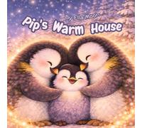 Pip's Warm House: A Cozy Penguin Family Story About Love and Belonging