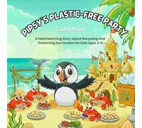 Pipsy’s Plastic-Free Party: A Heartwarming Story about Recycling and Protecting Our Oceans for Kids Ages 3-5 (Coco Poco: Little Lessons for Big Hearts)