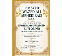 PIR SYED WAZED ALI MEHEDIBAGI (Q.S.A.) AND THE SPREAD OF THE NAQSHBANDI-MUJADDEDI SUFI ORDER IN NORTHERN BANGLADESH: In the Context of the Singergari, Sarail, and Ramshahar Darbar Sharif